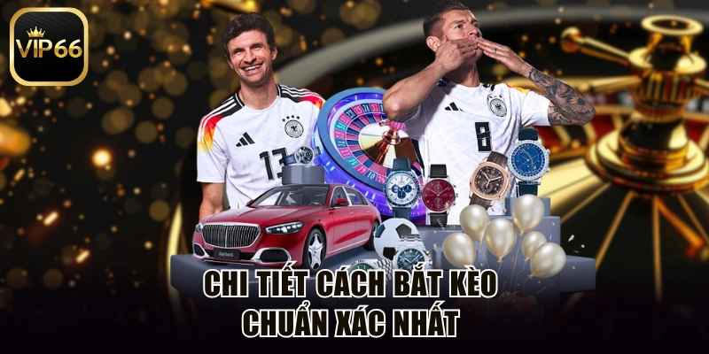 Chi tiết cách bắt kèo chuẩn xác nhất