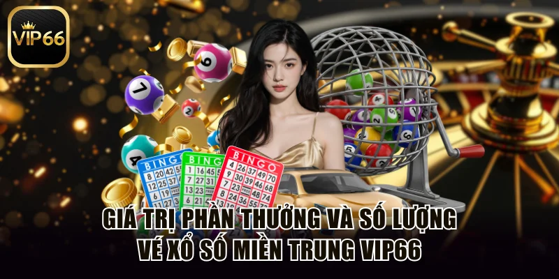 Giá trị phần thưởng và số lượng vé xổ số miền Trung Vip66
