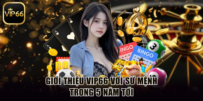 Giới thiệu Vip66 với sứ mệnh trong 5 năm tới