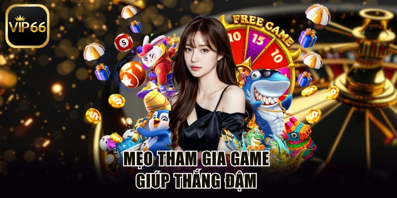 Mẹo tham gia game giúp thắng đậm