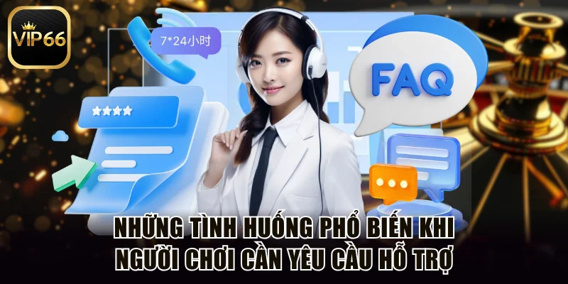 Những tình huống phổ biến khi người chơi cần yêu cầu hỗ trợ
