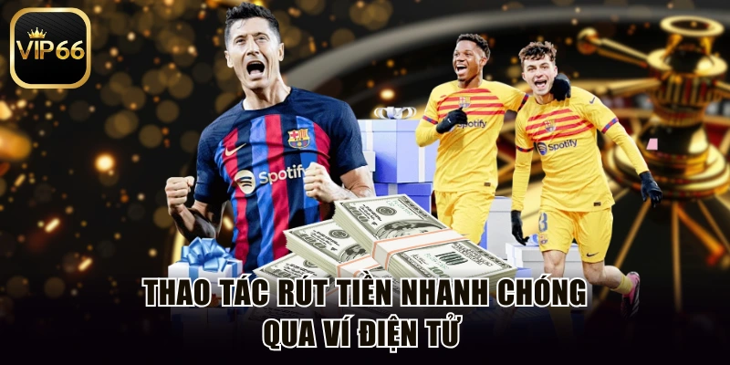 Thao tác rút tiền nhanh chóng qua ví điện tử