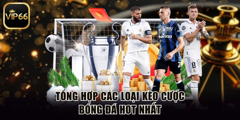Tổng hợp các loại kèo cược bóng đá hot nhất