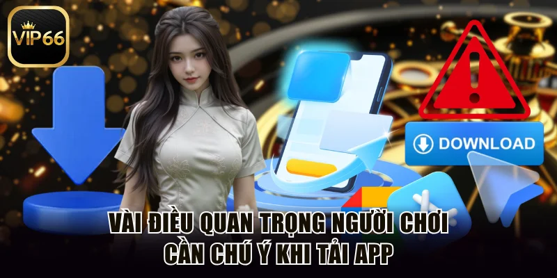 Vài điều quan trọng người chơi cần chú ý khi tải app